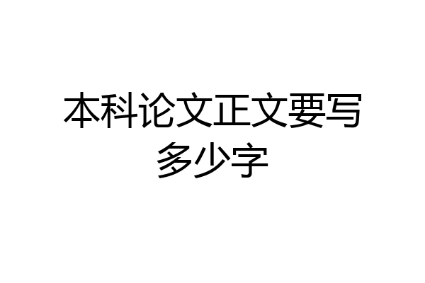 本科论文正文要写多少字