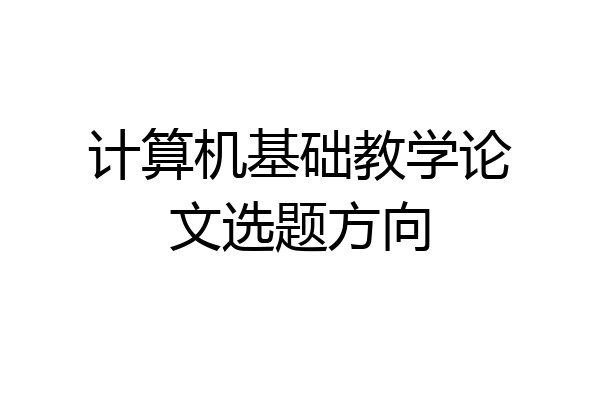 计算机基础教学论文选题方向