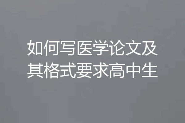 如何写医学论文及其格式要求高中生