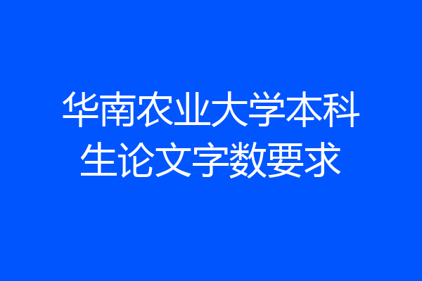 华南农业大学本科生论文字数要求