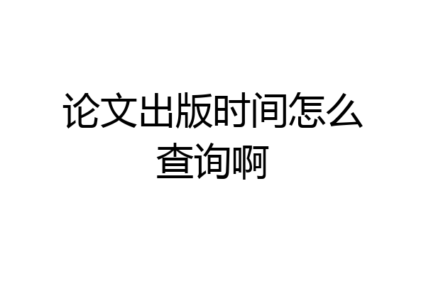 论文出版时间怎么查询啊