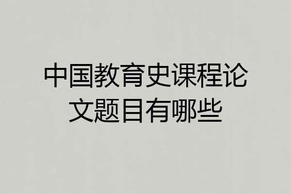 中国教育史课程论文题目有哪些