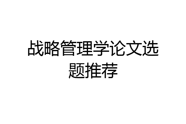 战略管理学论文选题推荐