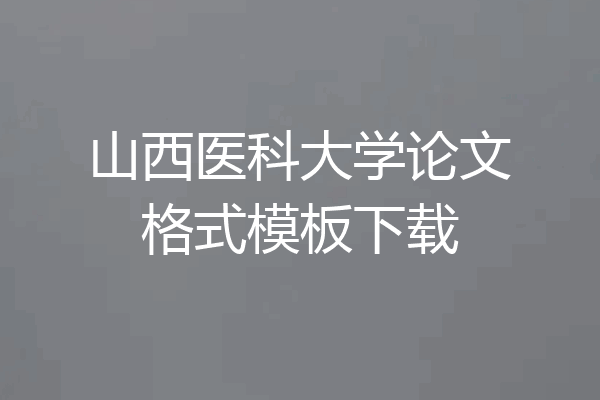 山西医科大学论文格式模板下载