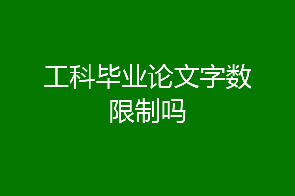 工科毕业论文字数限制吗