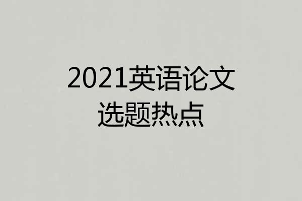 2021英语论文选题热点