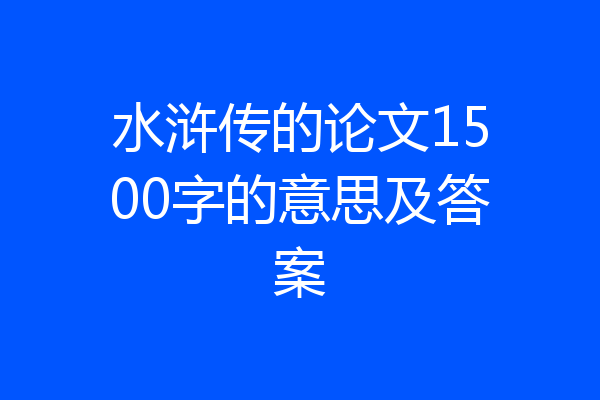 水浒传的论文1500字的意思及答案