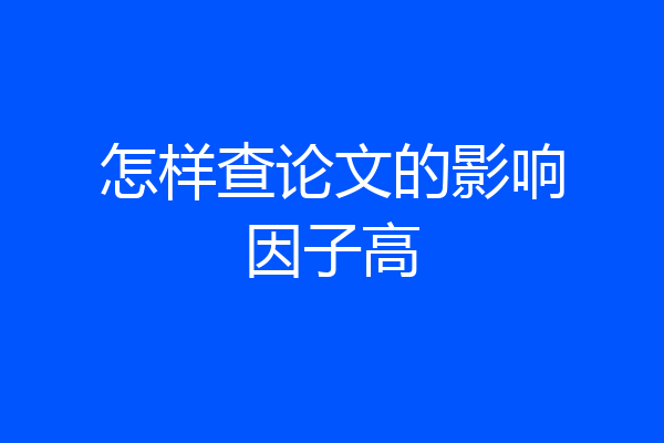 怎样查论文的影响因子高