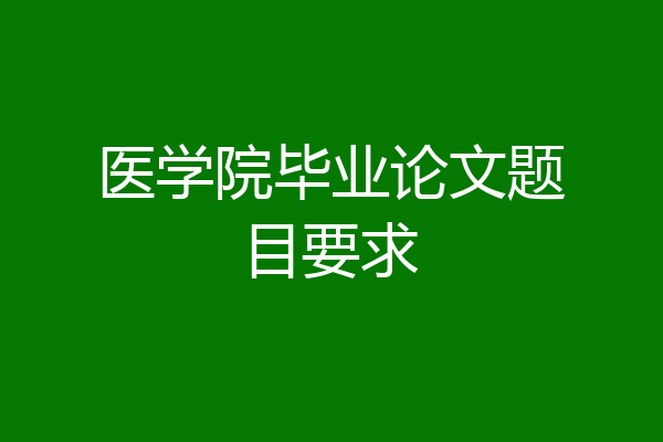 医学院毕业论文题目要求