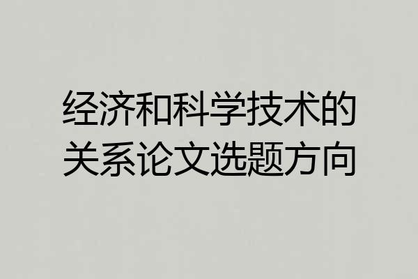 经济和科学技术的关系论文选题方向