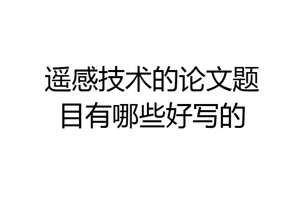 遥感技术的论文题目有哪些好写的