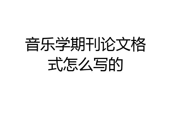 音乐学期刊论文格式怎么写的