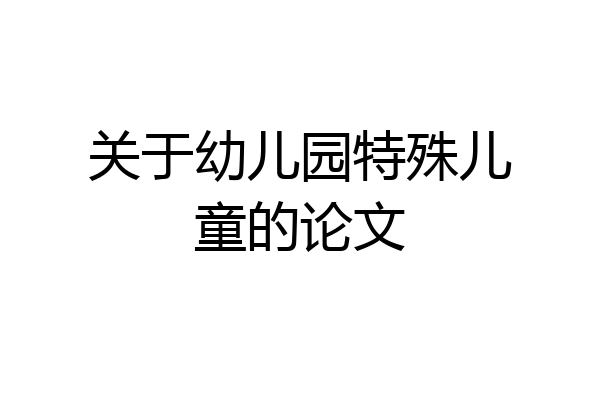 关于幼儿园特殊儿童的论文