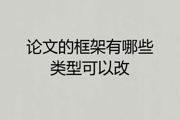 论文的框架有哪些类型可以改