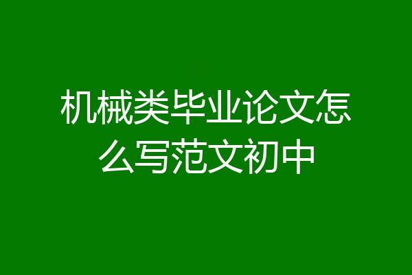 机械类毕业论文怎么写范文初中