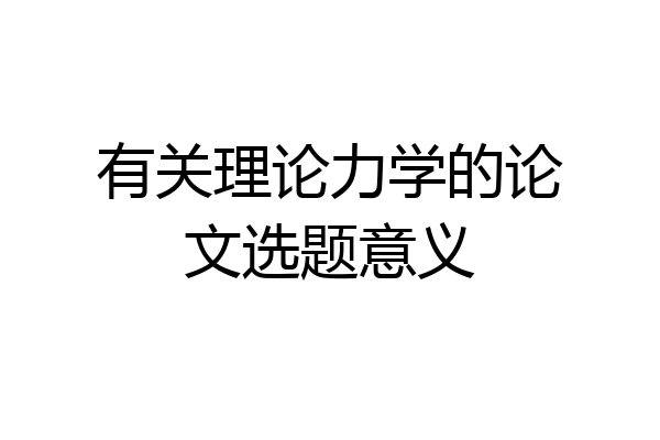 有关理论力学的论文选题意义