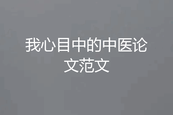 我心目中的中医论文范文