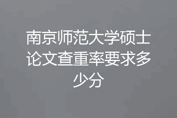 南京师范大学硕士论文查重率要求多少分