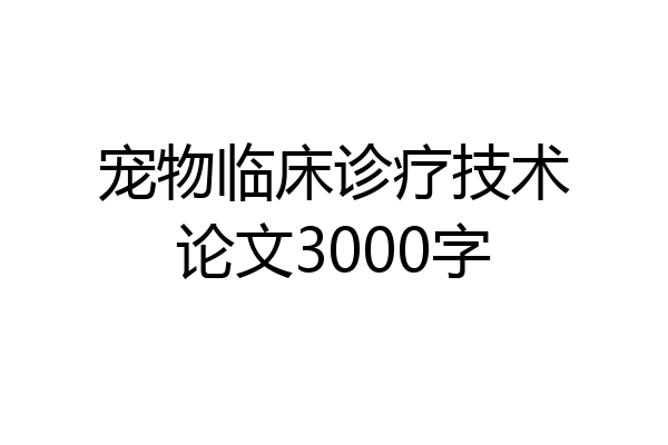 宠物临床诊疗技术论文3000字