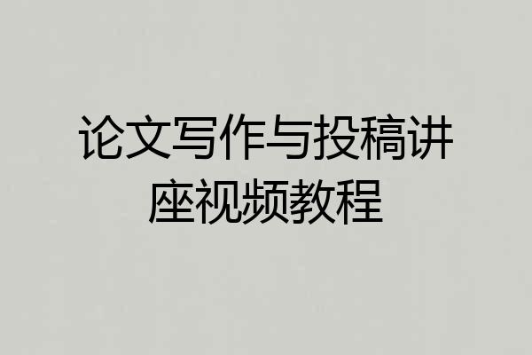论文写作与投稿讲座视频教程