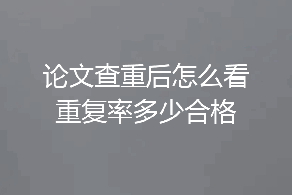 论文查重后怎么看重复率多少合格