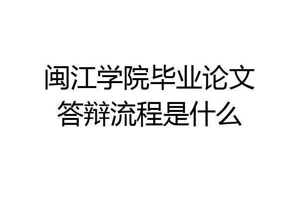 闽江学院毕业论文答辩流程是什么