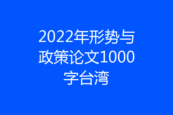 2022年形势与政策论文1000字台湾