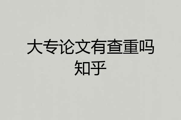 大专论文有查重吗知乎