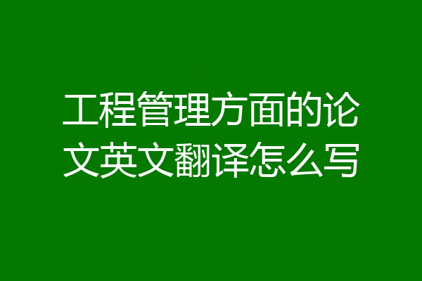 工程管理方面的论文英文翻译怎么写