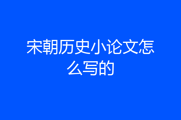 宋朝历史小论文怎么写的