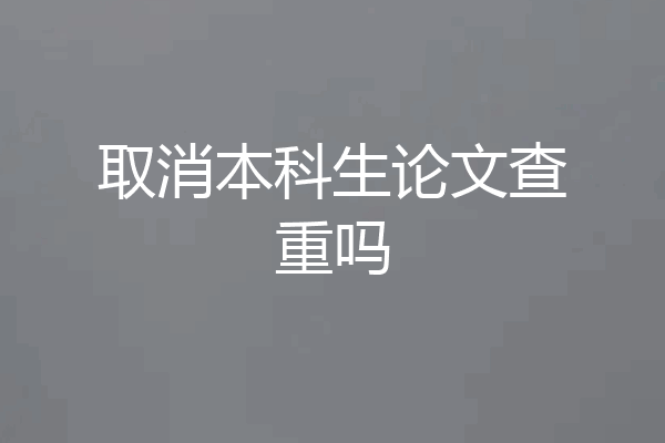 取消本科生论文查重吗