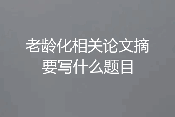 老龄化相关论文摘要写什么题目