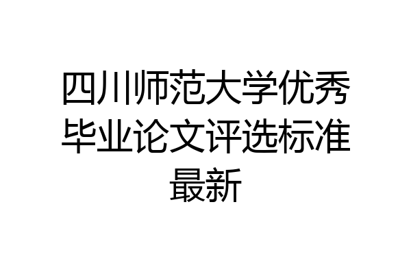 四川师范大学优秀毕业论文评选标准最新