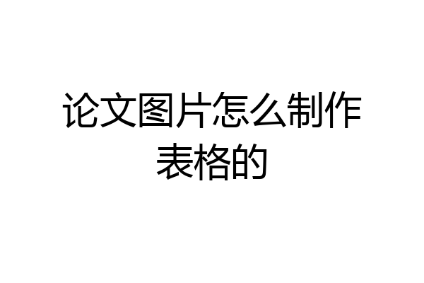 论文图片怎么制作表格的