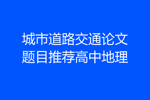 城市道路交通论文题目推荐高中地理