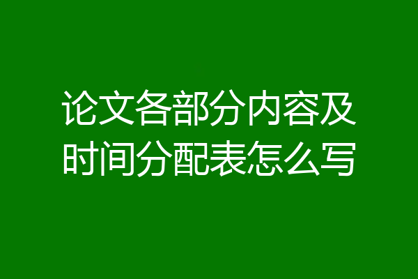 论文各部分内容及时间分配表怎么写