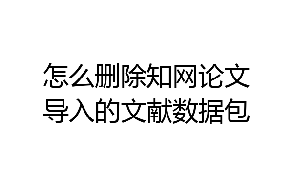 怎么删除知网论文导入的文献数据包