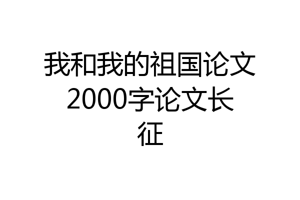 我和我的祖国论文2000字论文长征