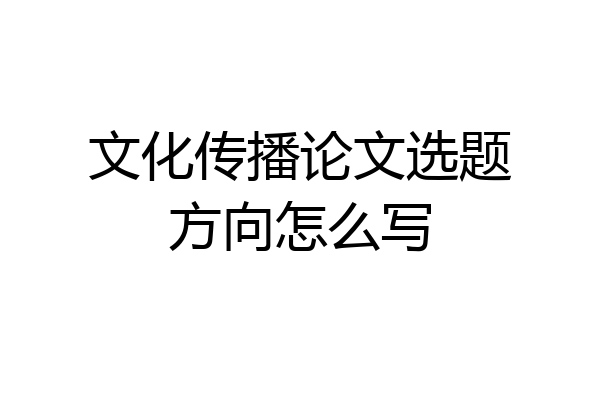 文化传播论文选题方向怎么写