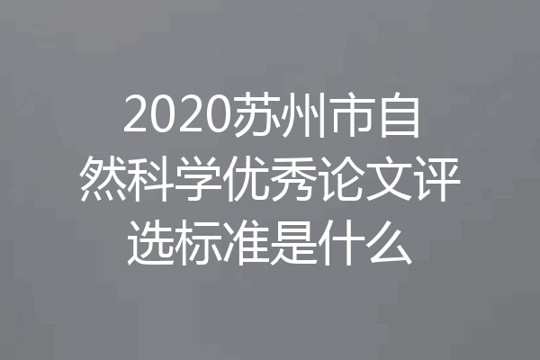 2020苏州市自然科学优秀论文评选标准是什么