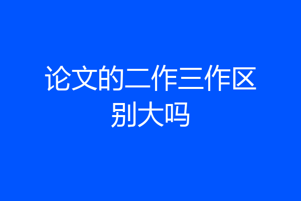 论文的二作三作区别大吗