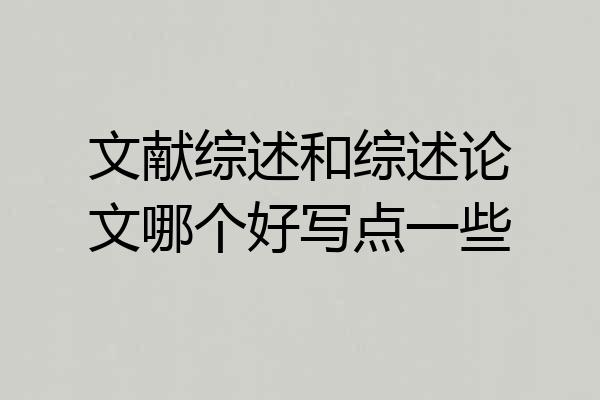 文献综述和综述论文哪个好写点一些