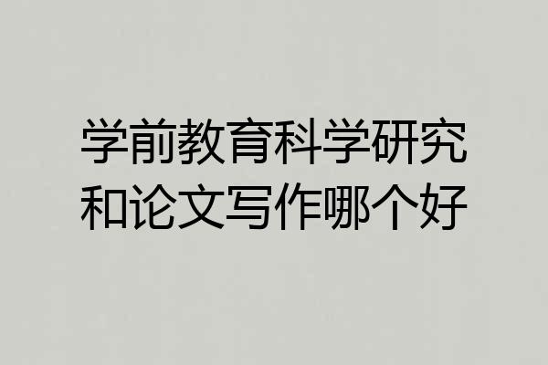 学前教育科学研究和论文写作哪个好