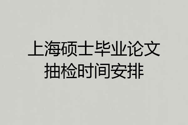 上海硕士毕业论文抽检时间安排