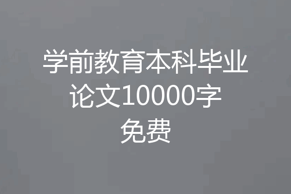 学前教育本科毕业论文10000字免费
