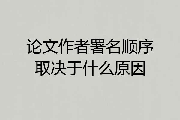 论文作者署名顺序取决于什么原因