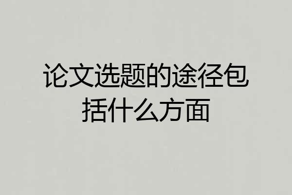 论文选题的途径包括什么方面