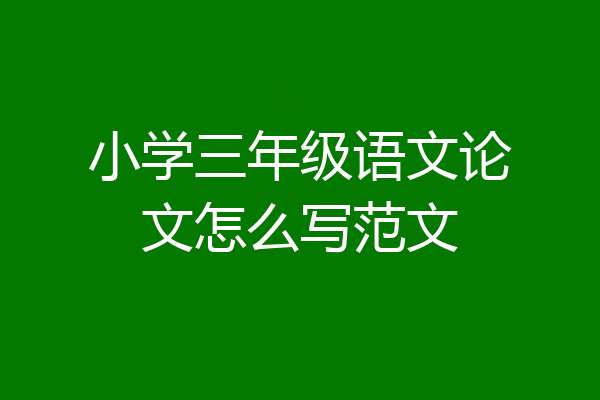 小学三年级语文论文怎么写范文
