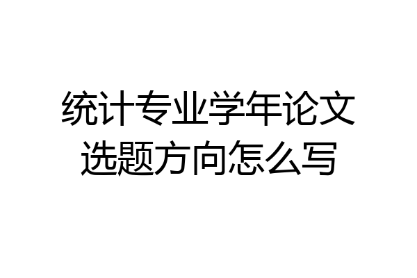 统计专业学年论文选题方向怎么写