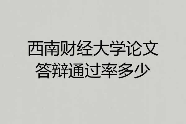 西南财经大学论文答辩通过率多少